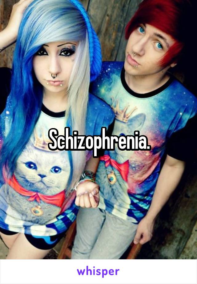 Schizophrenia.