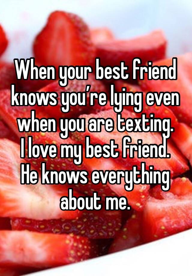 When Your Best Friend Knows Youre Lying Even When You Are Texting I Love My Best Friend He 9639