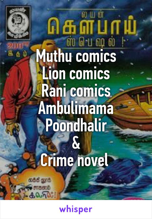 Muthu comics
Lion comics
Rani comics
Ambulimama
Poondhalir
&
Crime novel 
