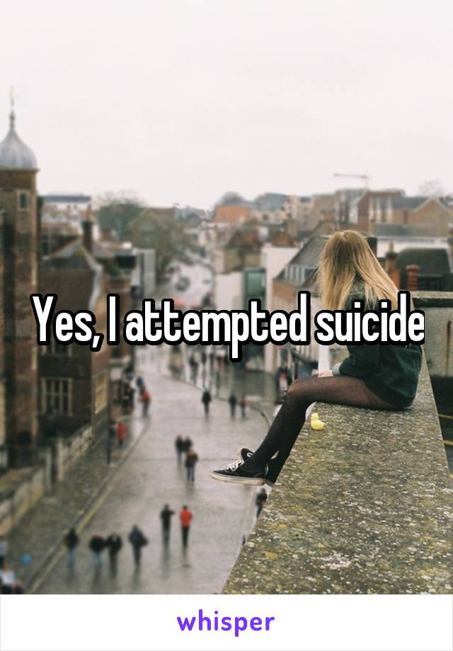 Yes, I attempted suicide