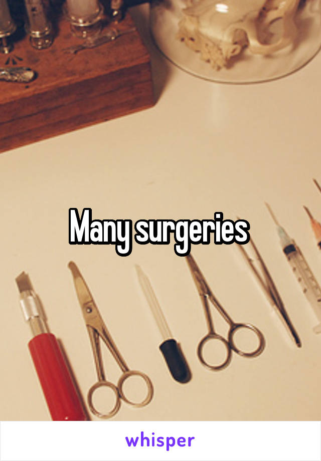 Many surgeries 