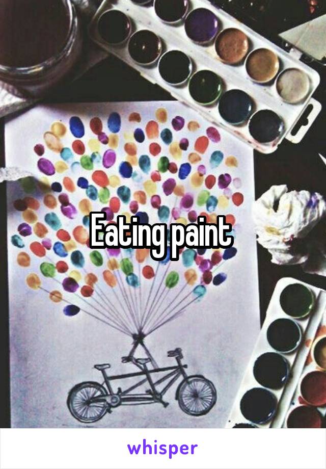 Eating paint 