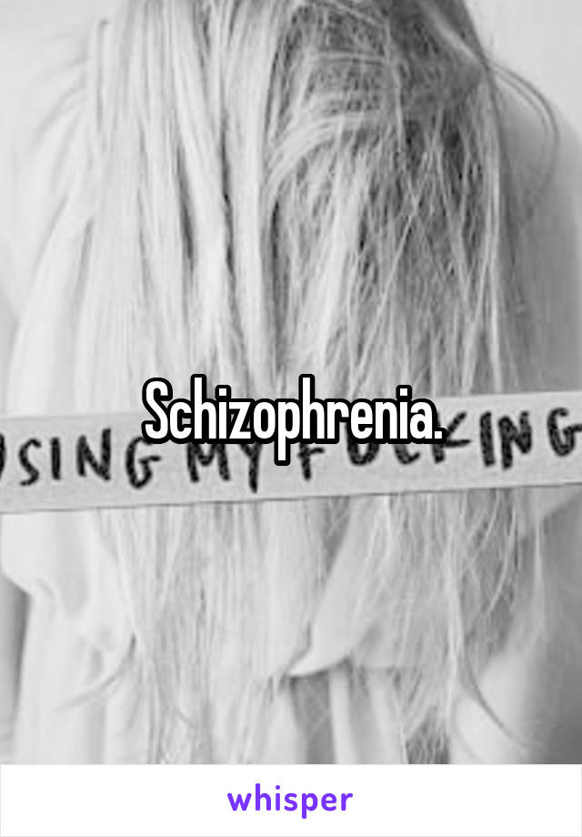 Schizophrenia.
