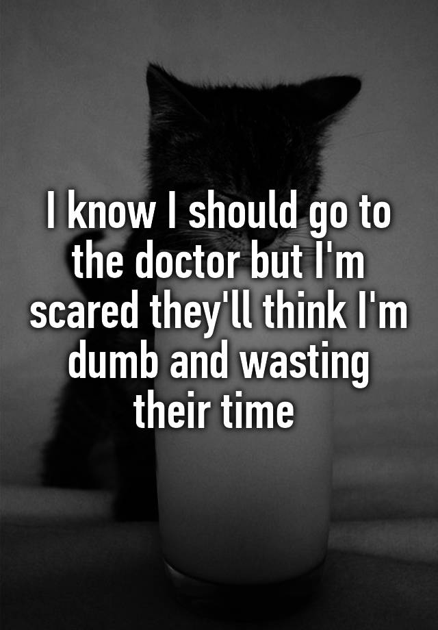 i-know-i-should-go-to-the-doctor-but-i-m-scared-they-ll-think-i-m-dumb