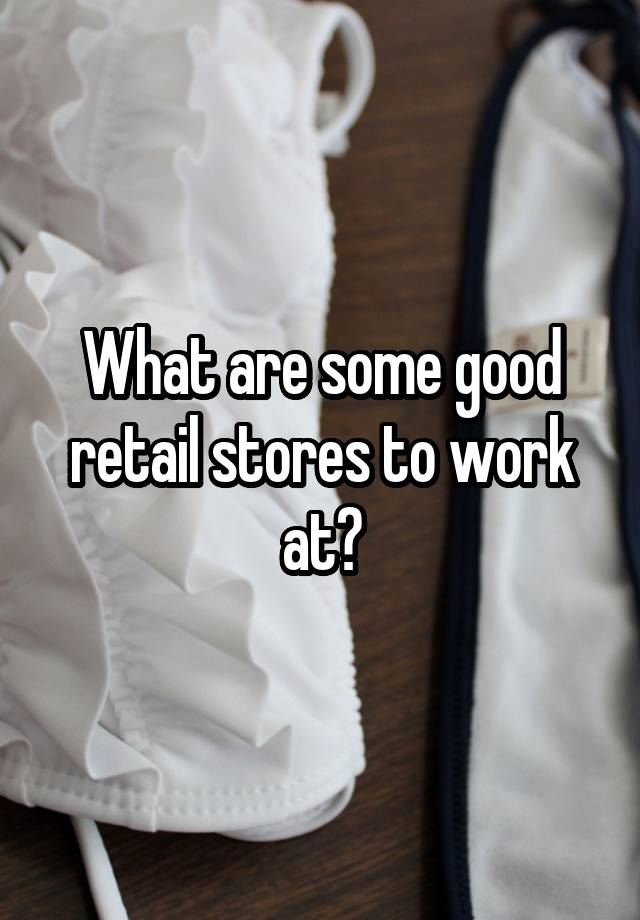 what-are-some-good-retail-stores-to-work-at