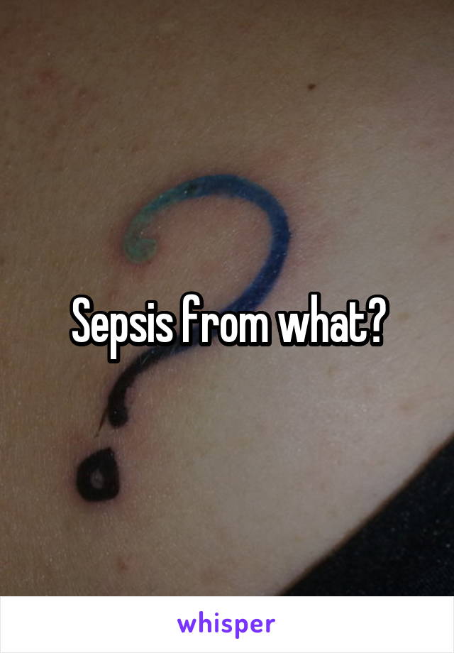Sepsis from what?