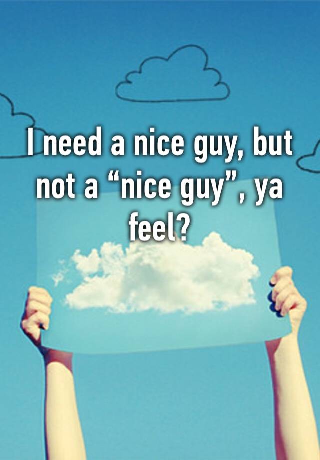 i-need-a-nice-guy-but-not-a-nice-guy-ya-feel