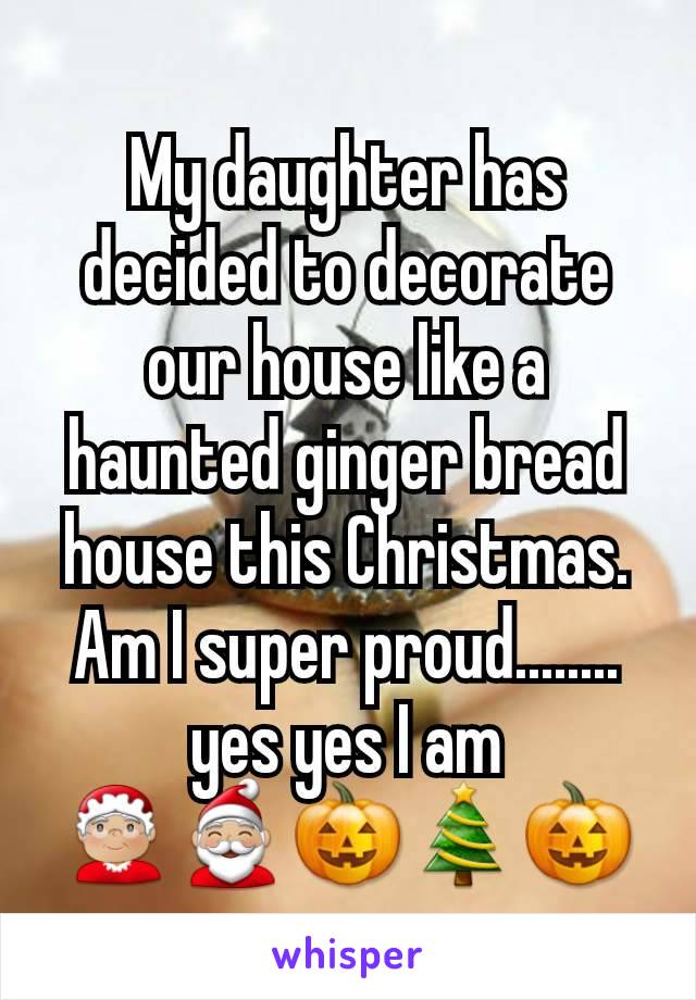 My daughter has decided to decorate our house like a haunted ginger bread house this Christmas. Am I super proud........ yes yes I am                  🤶🏼🎅🏼🎃🎄🎃