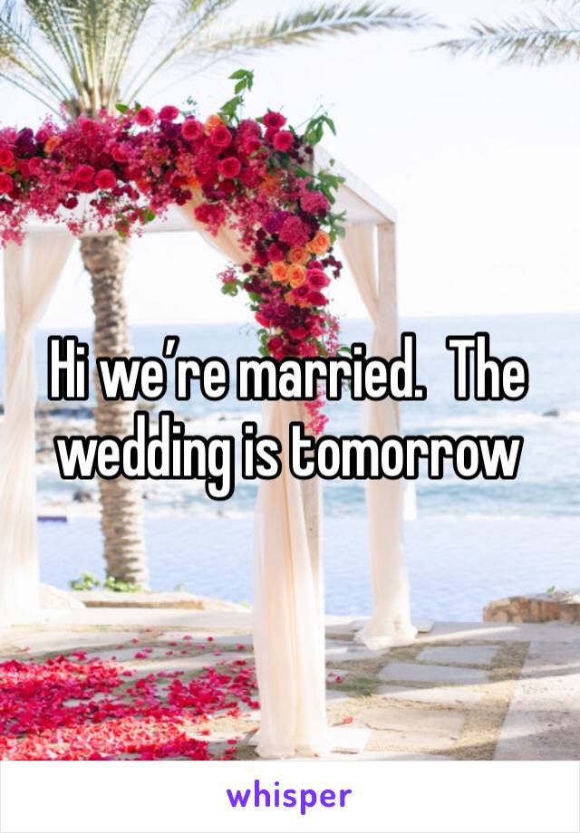 Hi we’re married.  The wedding is tomorrow 