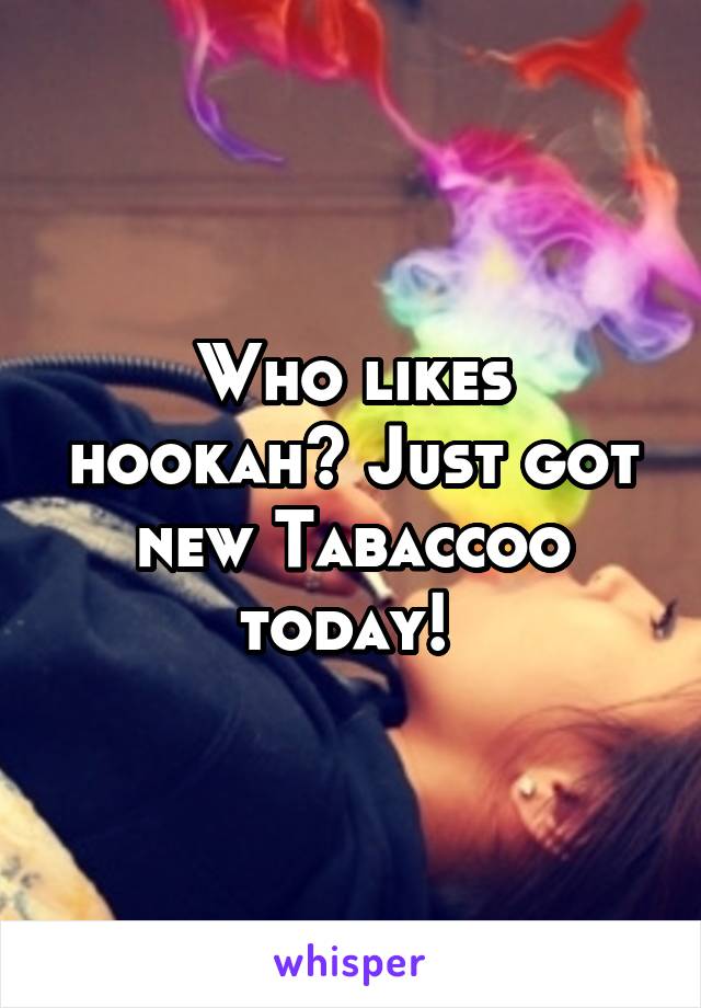 Who likes hookah? Just got new Tabaccoo today! 