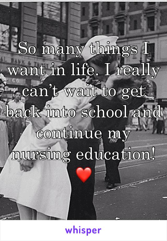 So many things I want in life. I really can’t wait to get back into school and continue my nursing education! ❤️