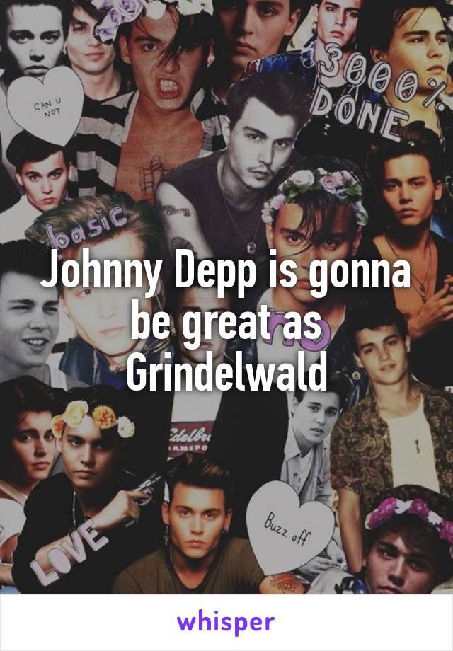 Johnny Depp is gonna be great as Grindelwald