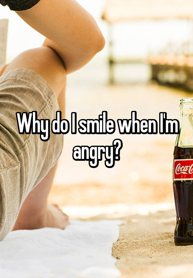 why-do-i-smile-when-i-m-angry