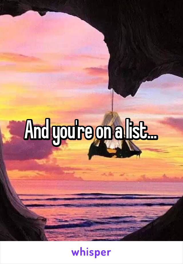 And you're on a list... 