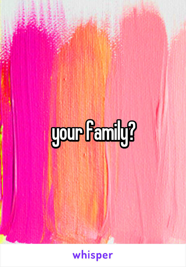 your family?