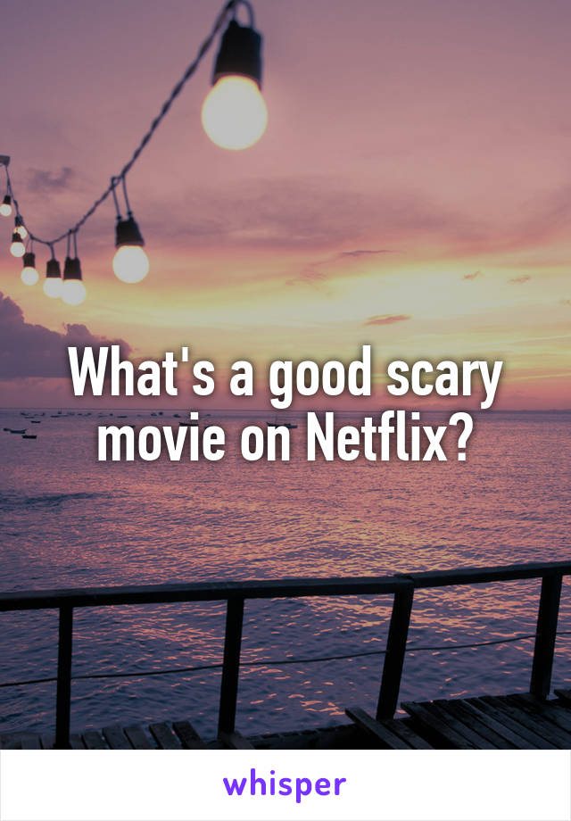 What's a good scary movie on Netflix?
