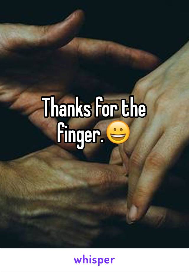 Thanks for the finger.😀