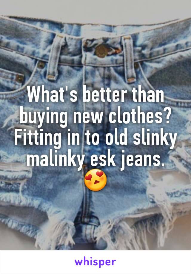 What's better than buying new clothes? Fitting in to old slinky malinky esk jeans. 😍