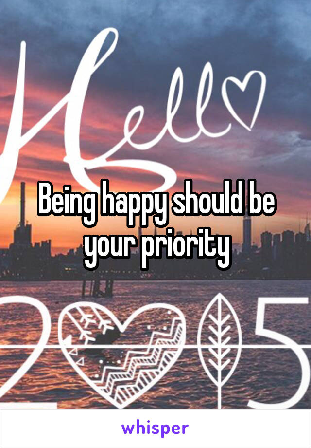 Being happy should be your priority