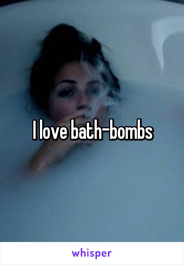 I love bath-bombs