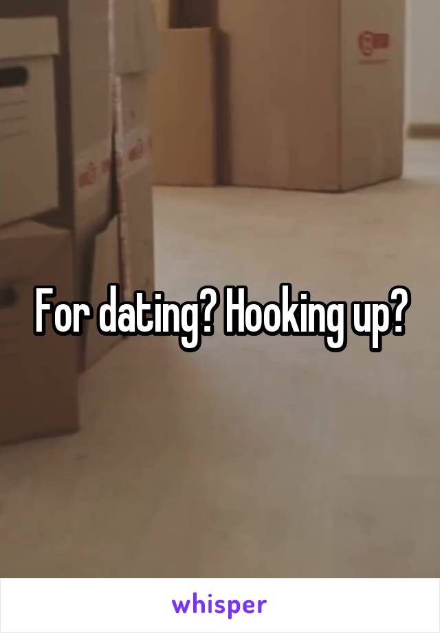 For dating? Hooking up?