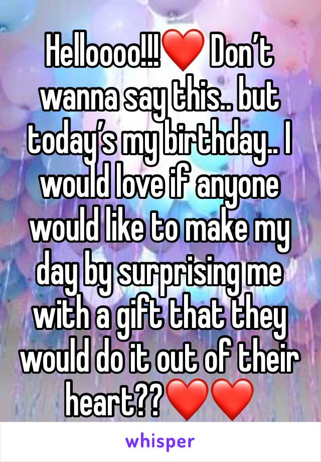 Helloooo!!!❤️ Don’t wanna say this.. but today’s my birthday.. I would love if anyone would like to make my day by surprising me with a gift that they would do it out of their heart??❤️❤️