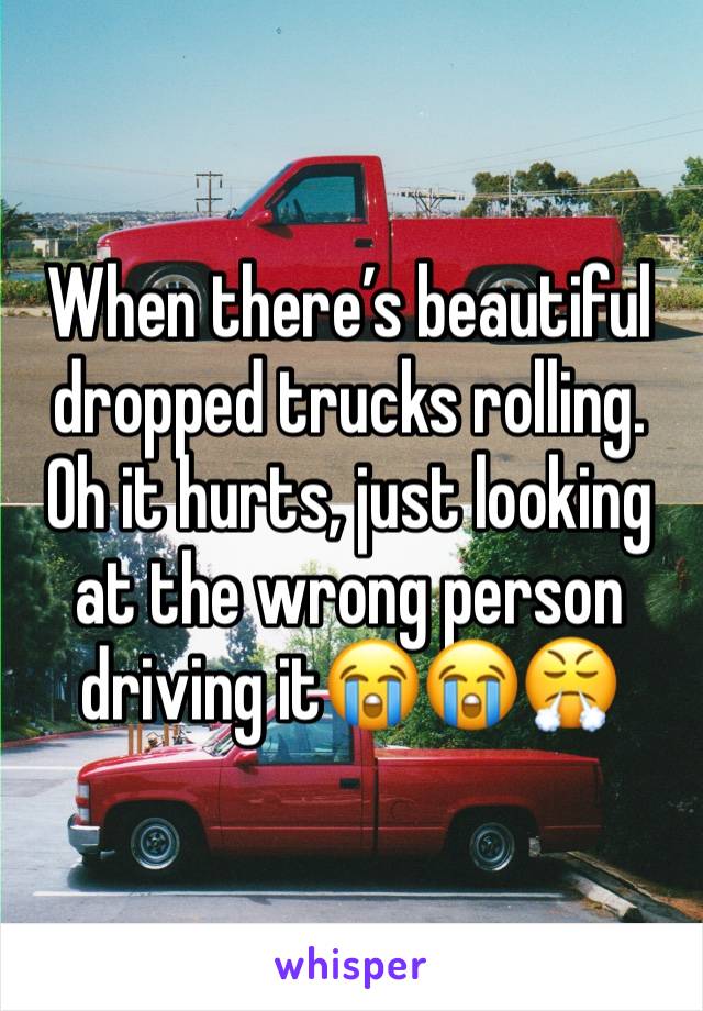When there’s beautiful dropped trucks rolling. Oh it hurts, just looking at the wrong person driving it😭😭😤