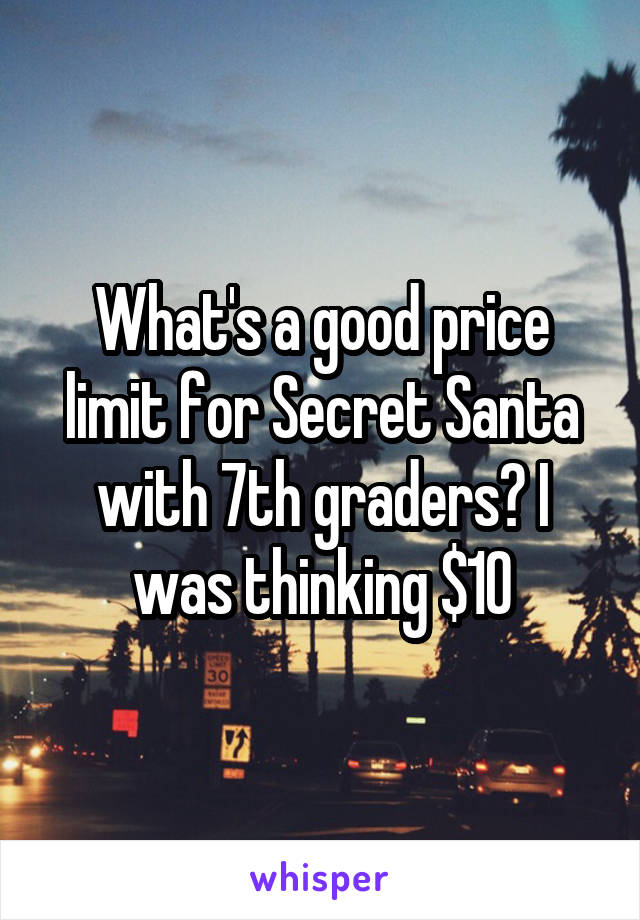 What's a good price limit for Secret Santa with 7th graders? I was thinking $10