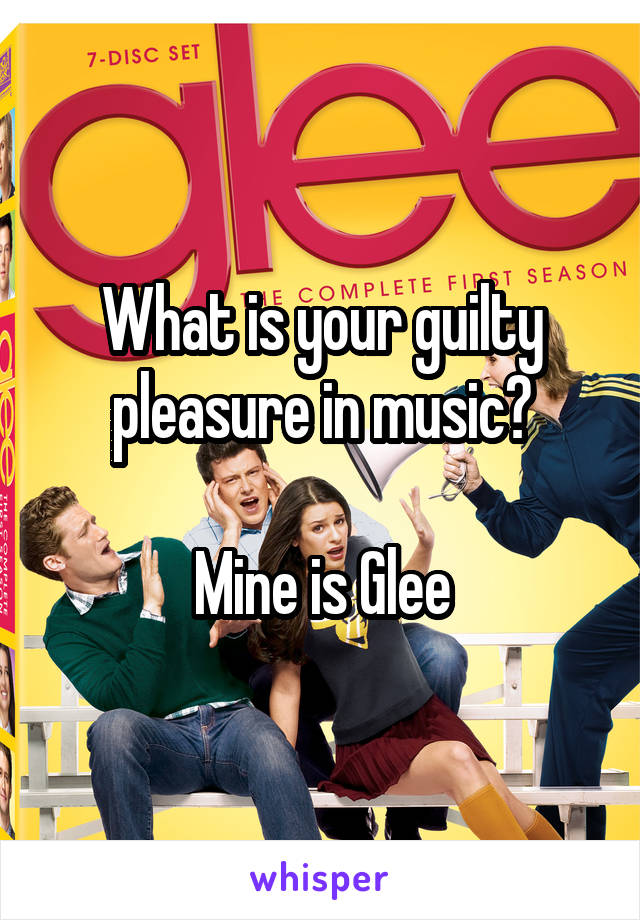 What is your guilty pleasure in music?

Mine is Glee