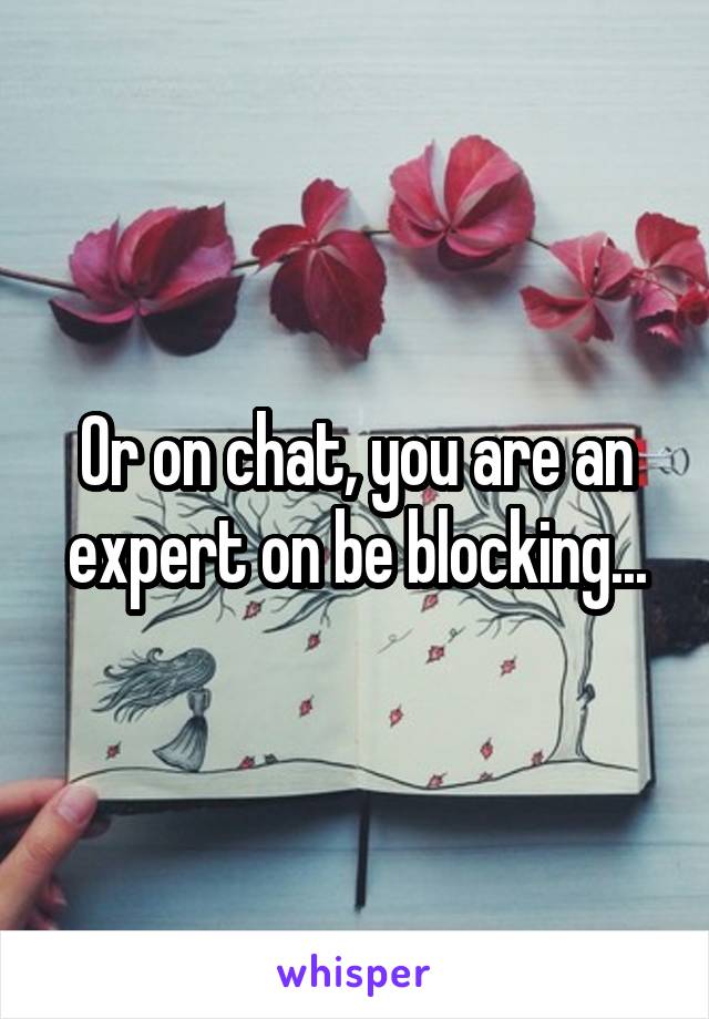 Or on chat, you are an expert on be blocking...