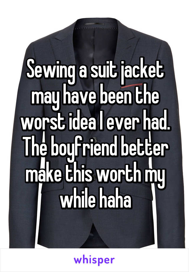 Sewing a suit jacket may have been the worst idea I ever had. The boyfriend better make this worth my while haha