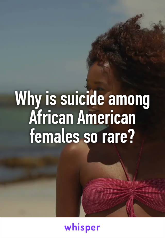 Why is suicide among African American females so rare?