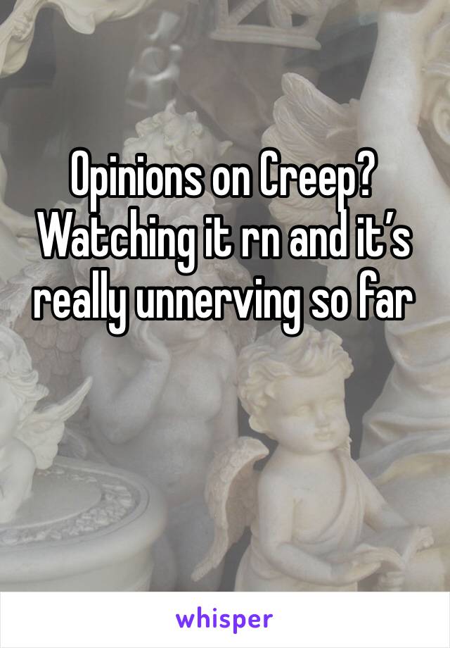 Opinions on Creep? Watching it rn and it’s really unnerving so far 