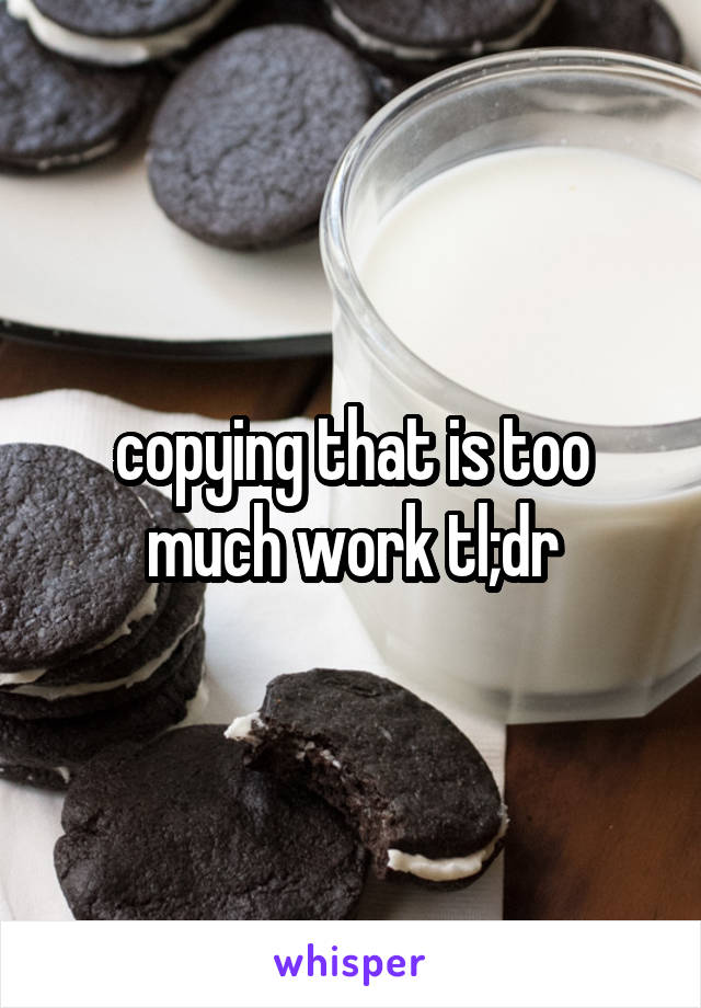 copying that is too much work tl;dr