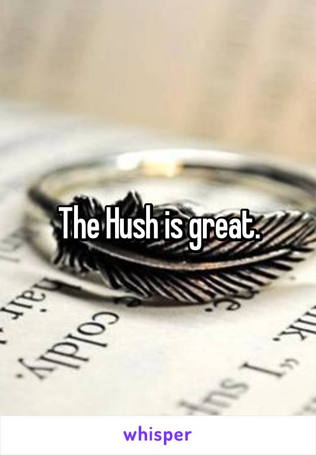 The Hush is great.