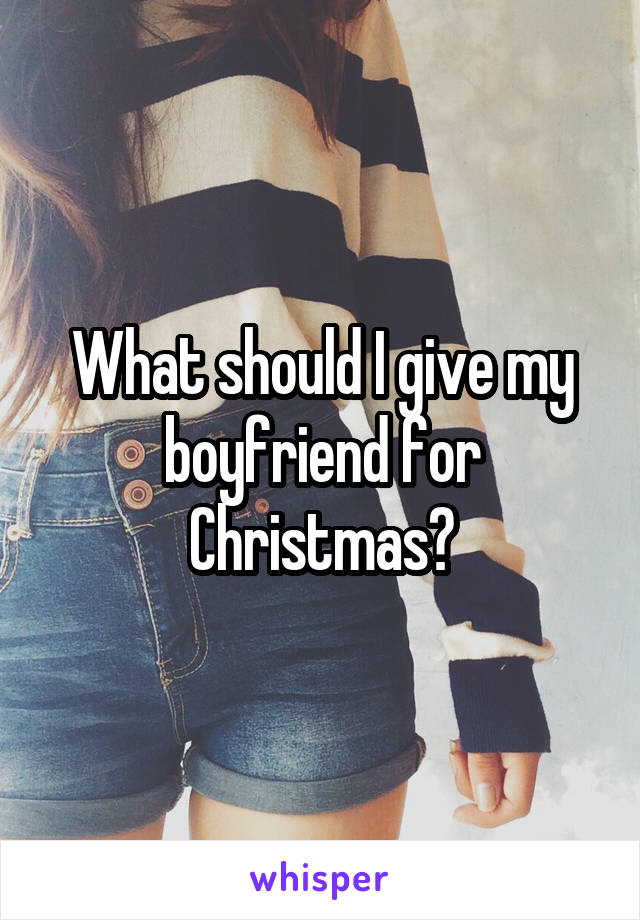 What should I give my boyfriend for Christmas?