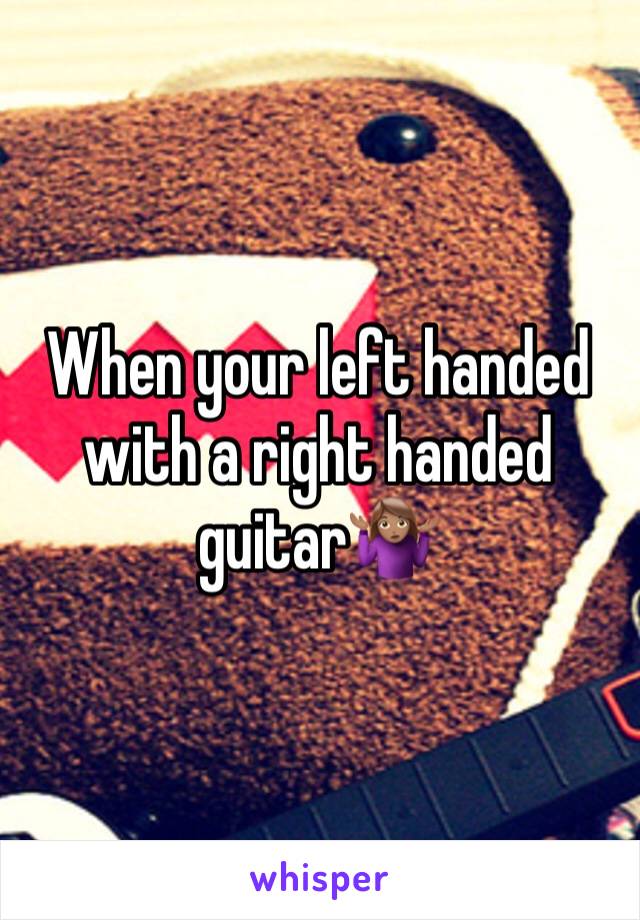When your left handed with a right handed guitar🤷🏽‍♀️