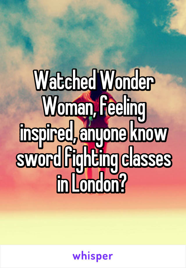 Watched Wonder Woman, feeling inspired, anyone know sword fighting classes in London? 