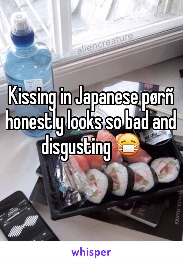 Kissing in Japanese pørñ honestly looks so bad and disgusting 😷