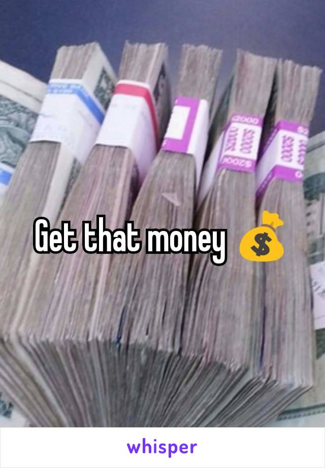 Get that money 💰