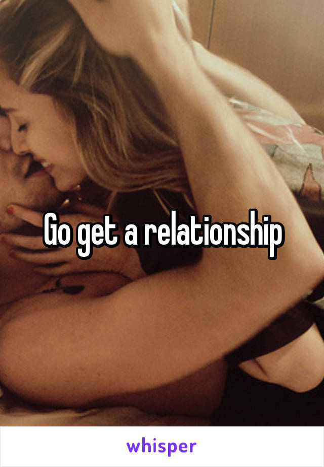 Go get a relationship