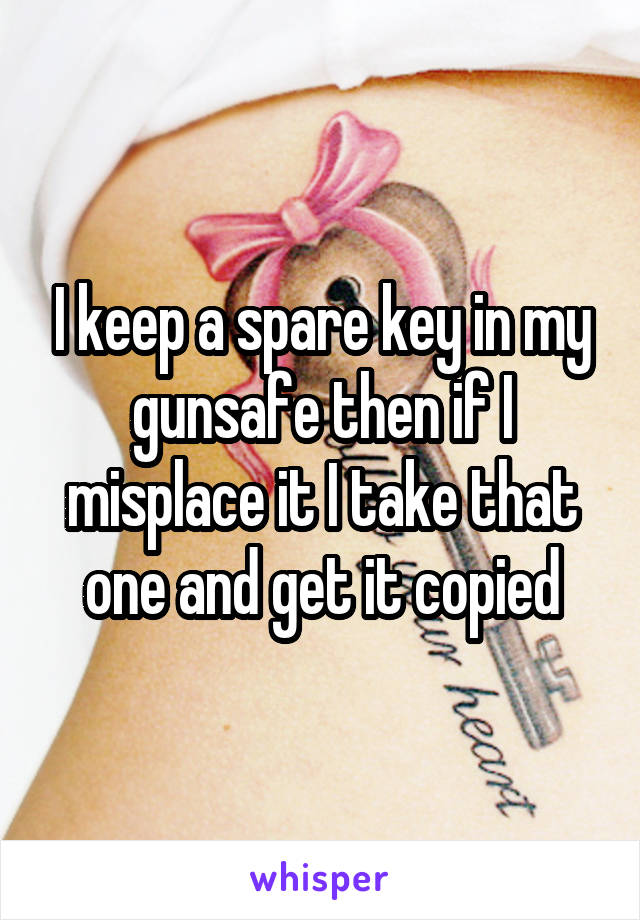 I keep a spare key in my gunsafe then if I misplace it I take that one and get it copied