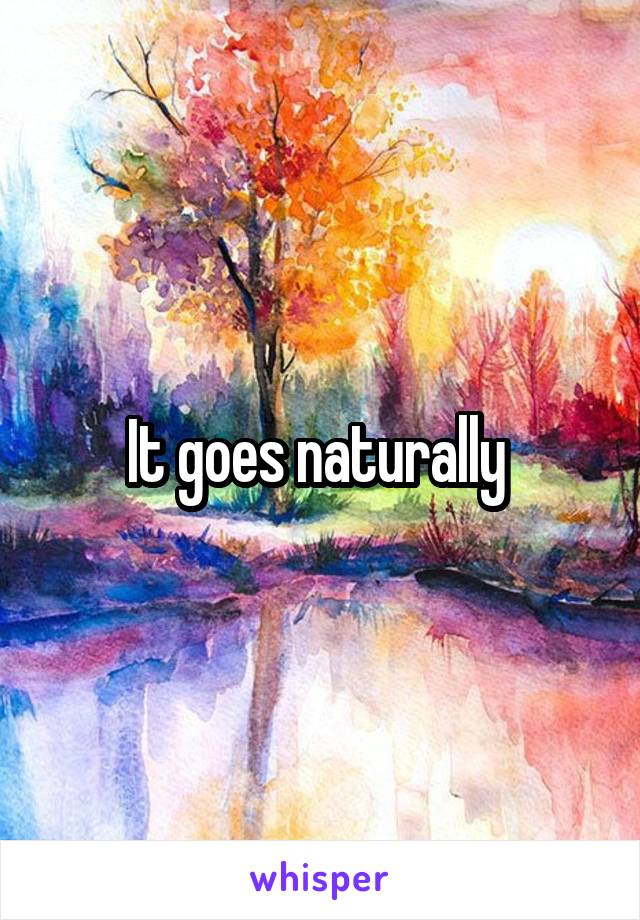 It goes naturally 