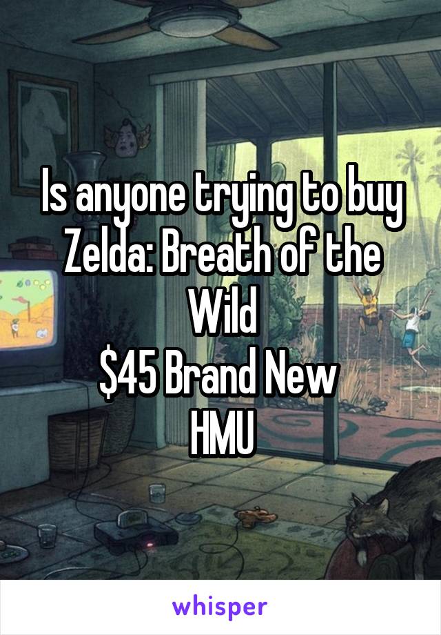 Is anyone trying to buy Zelda: Breath of the Wild
$45 Brand New 
HMU