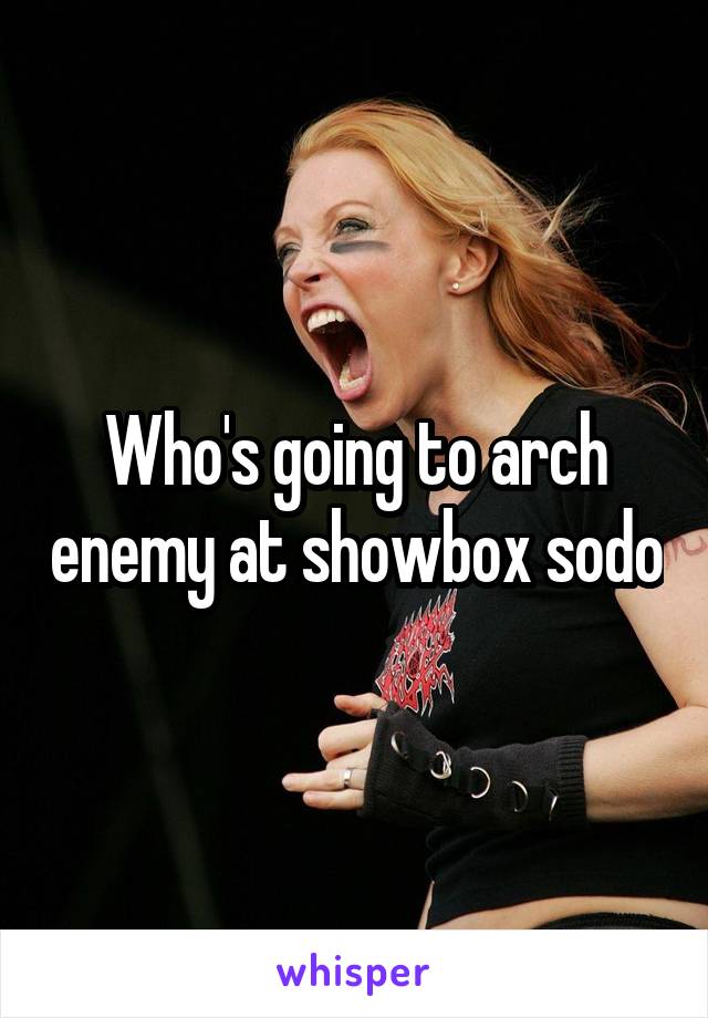 Who's going to arch enemy at showbox sodo