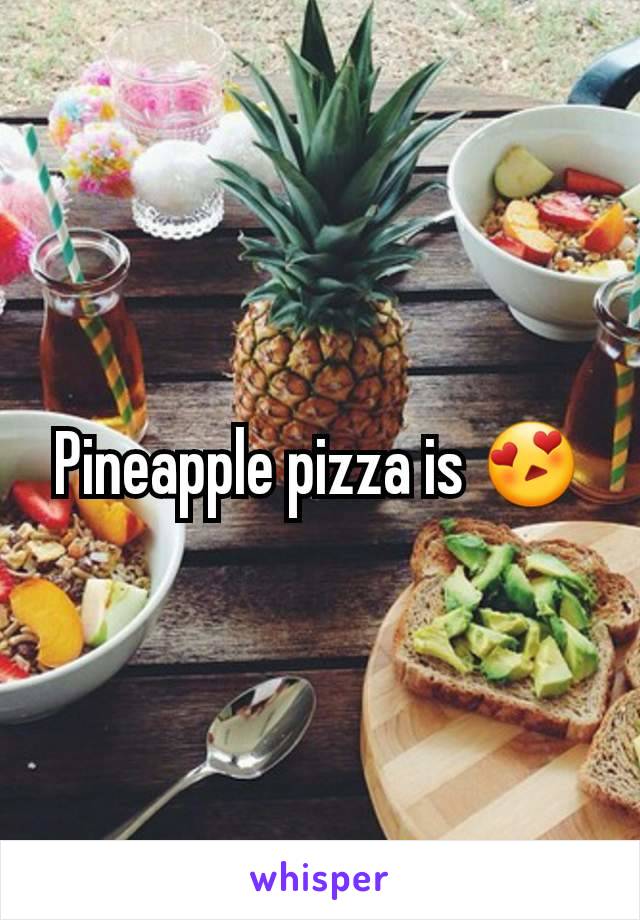 Pineapple pizza is 😍