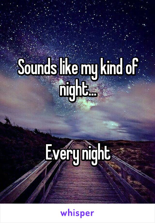 Sounds like my kind of night...


Every night