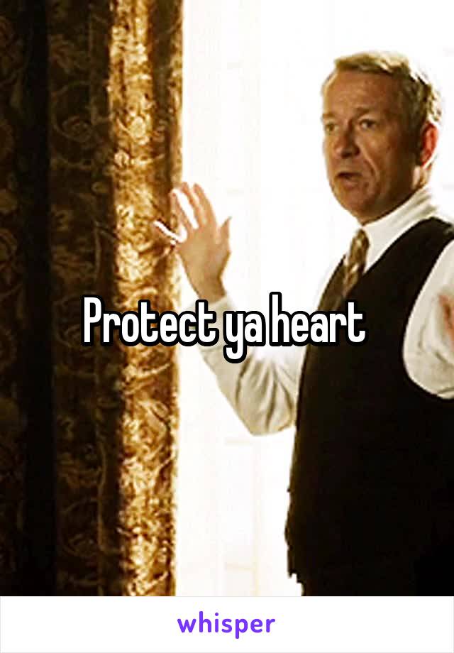 Protect ya heart 