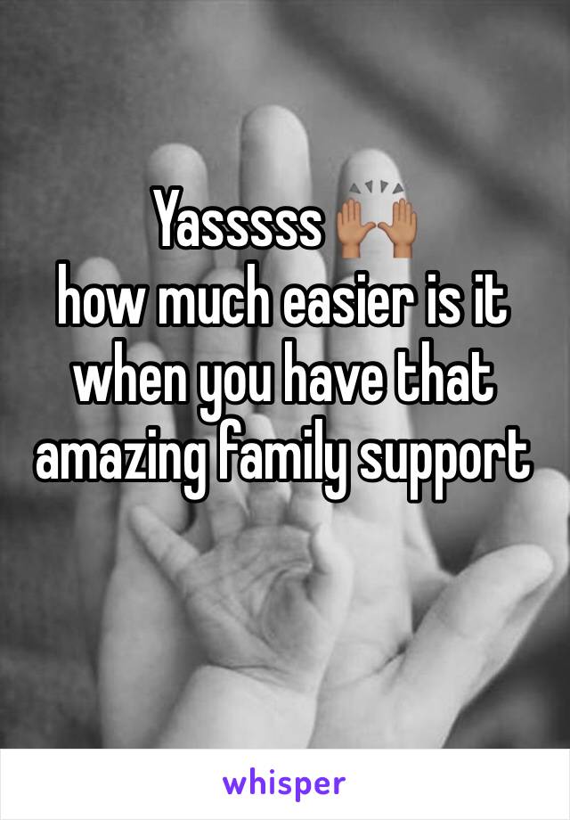 Yasssss 🙌🏽                 how much easier is it when you have that amazing family support 