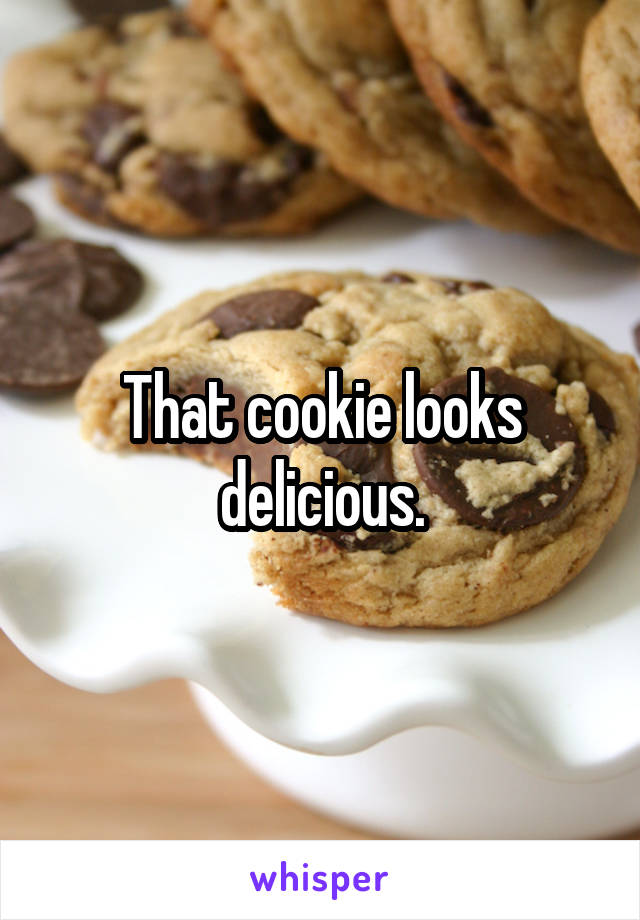 That cookie looks delicious.